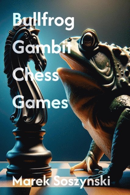 Marek Soszynski - Bullfrog Gambit Chess Games, E-bok. Tillgänglighet: Lägg i varukorg