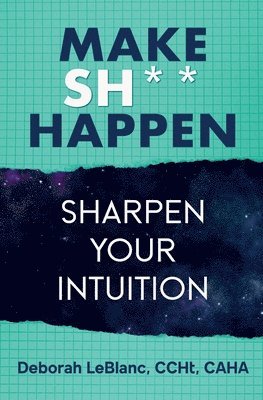 Deborah LeBlanc Ccht Caha - Make Sh*t Happen--Sharpen Your Intuition, Häftad