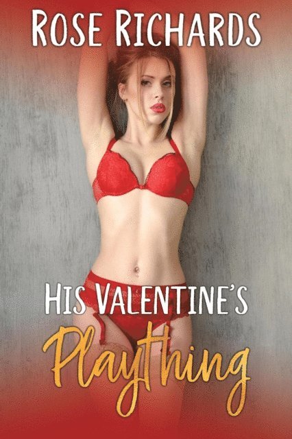 Rose Richards - His Valentine's Plaything:  Age Gap Older Man Younger Woman Erotica, E-bok