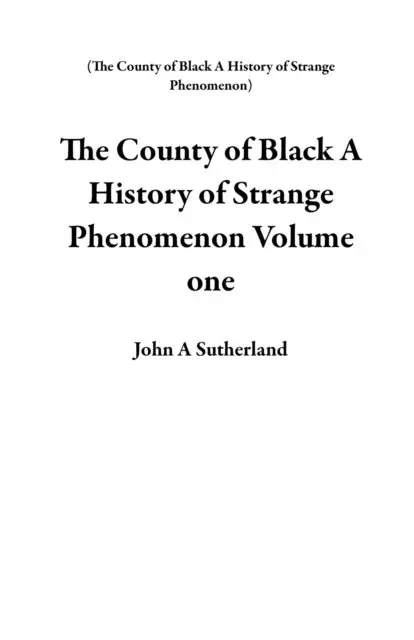 John A Sutherland - County of  Black  A  History of  Strange  Phenomenon    Volume One, E-bok. Tillgänglighet: Lägg i varukorg