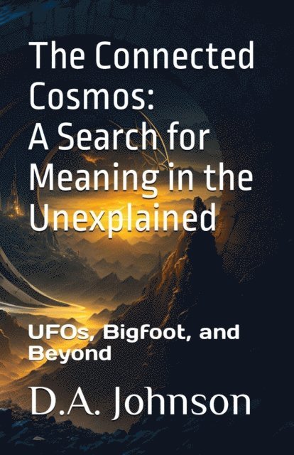 D. A. Johnson - Connected Cosmos: A Search for Meaning in the Unexplained, E-bok