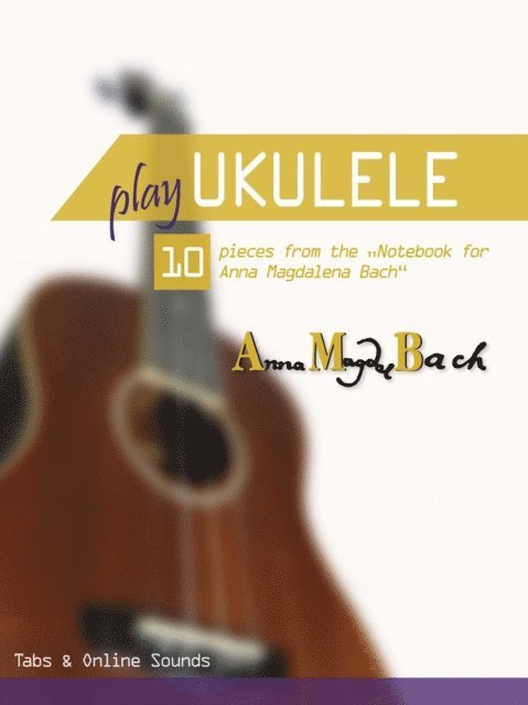 Bettina Schipp, Reynhard Boegl - Play Ukulele - 10 pieces from the &quote;Notebook for Anna Magdalena Bach&quote;, E-bok