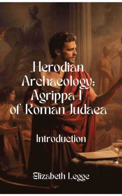 Elizabeth Legge - Unveiling Agrippa I: The Political Puzzle Begins -- Introductory Volume, E-bok