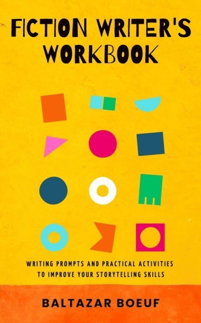 Baltazar Boeuf - Fiction Writer's Workbook: Writing Prompts and Practical Activities to Improve your Storytelling Skills, E-bok