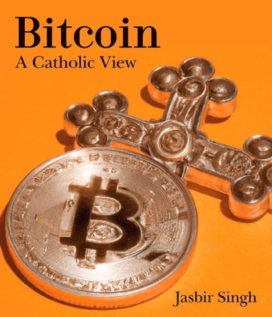 Jasbir Singh - Bitcoin - A Catholic View, E-bok