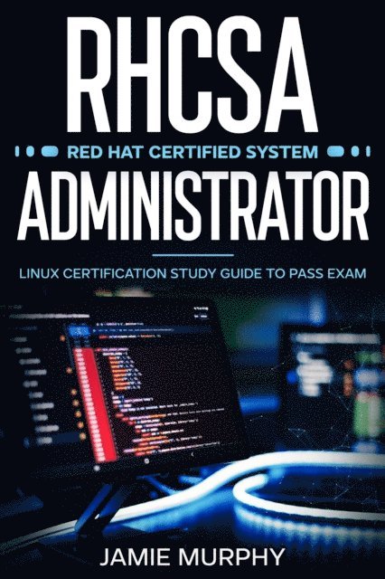 Jamie Murphy - RHCSA Red Hat Certified System Administrator Linux Certification Study Guide to Pass Exam, E-bok