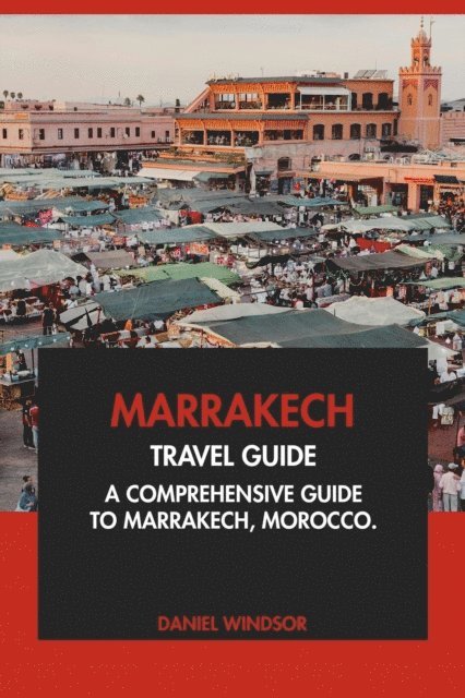 Daniel Windsor - Marrakech Travel Guide: A Comprehensive Guide to Marrakech, Morocco, E-bok
