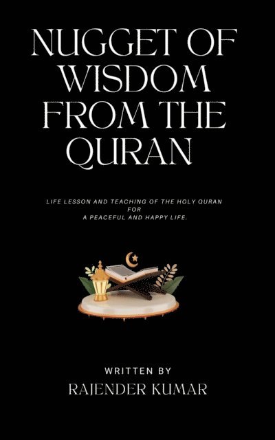 Rajender Kumar - Nugget of Wisdom from the Quran: Life lesson and teaching of the Holy Quran for a peaceful and happy life, E-bok