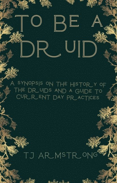 TJ Armstrong - To Be a Druid : A Synopsis on the History of the Druids and a Guide to Current Day Practices, E-bok