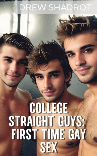 Drew Shadrot - College Straight Guys: First Time Gay Sex, E-bok