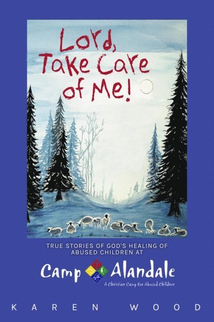 Karen Wood - Lord, Take Care of Me!: True Stories of Healing of Abused Children at Camp Alandale, E-bok