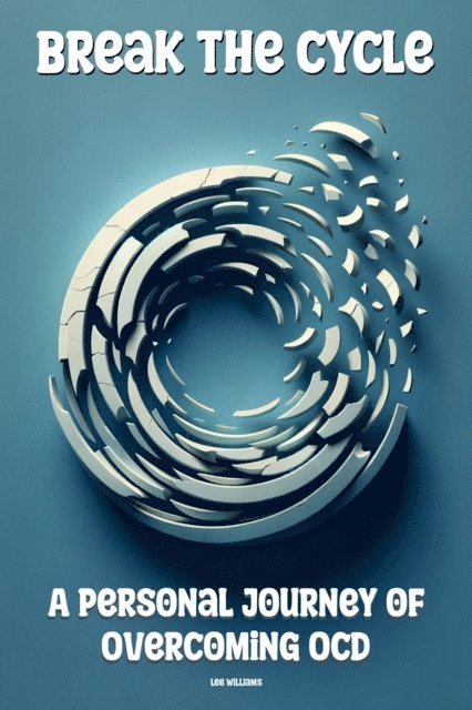 Lee williams - Break the Cycle: A Personal Journey of Overcoming OCD, E-bok