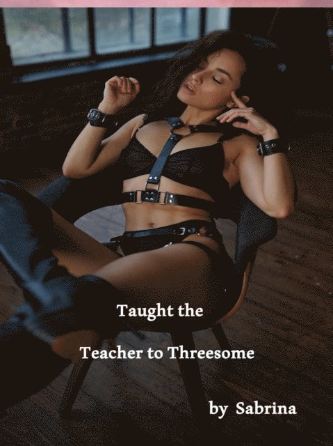 Sabrina - Taught The Teacher to Threesome, E-bok