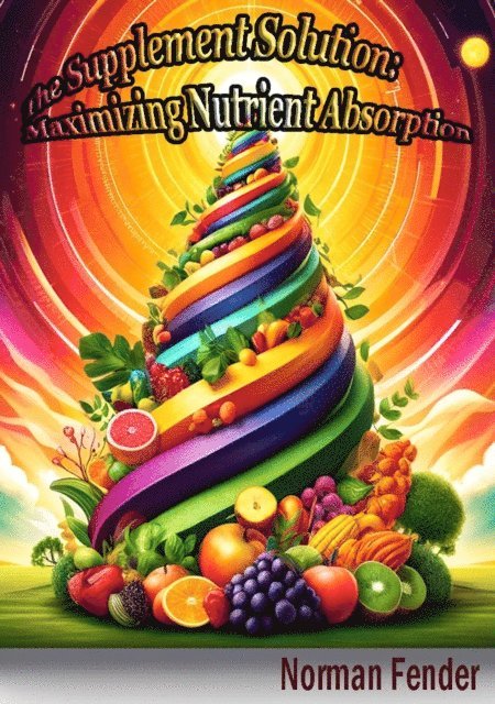 Supplement Solution:Maximizing Nutrient Absorption