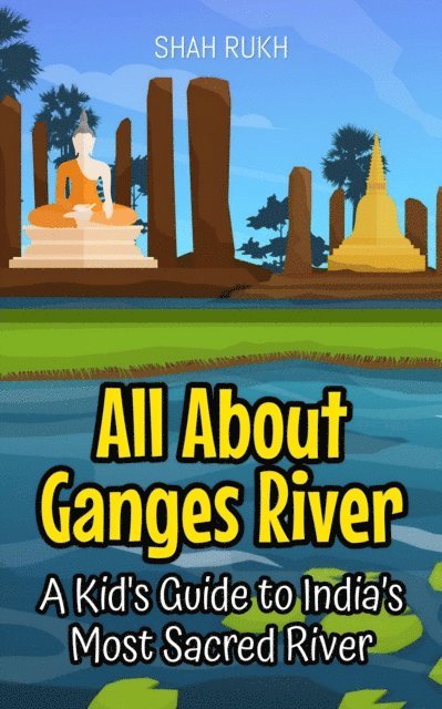 Shah Rukh - All About Ganges River: A Kid's Guide to India's Most Sacred River, E-bok