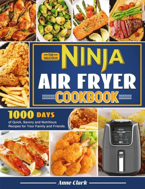 Anne Clark - Delicious Ninja Air Fryer Cookbook: 1000 Days of Quick, Savory and Nutritious Recipes for Your Family and Friends., E-bok