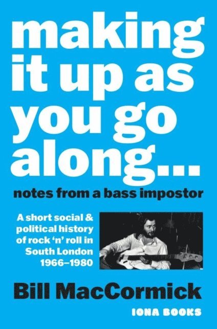 Bill MacCormick - Making it up as you go Along: Notes from a Bass Impostor, E-bok