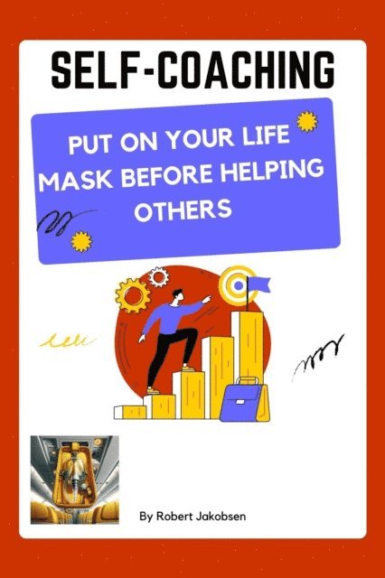 Robert Jakobsen - Self-Coaching, Put On Your Life Mask Before Helping Others, E-bok