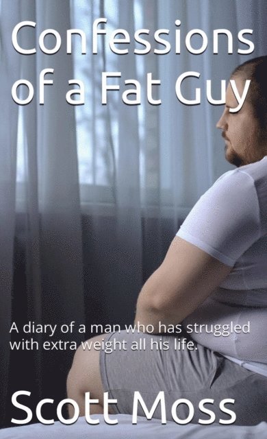 Scott Moss - Confessions of a Fat Guy, E-bok