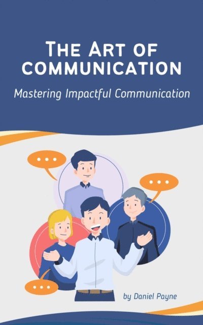 Daniel Payne - Art of Communication: Mastering Impactful Communication, E-bok