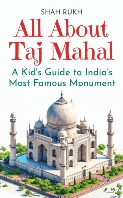 Shah Rukh - All About Taj Mahal: A Kid's Guide to India's Most Famous Monument, E-bok