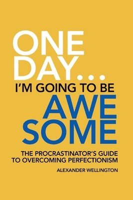 Alexander Wellington - One Day ... I'm Going To Be Awesome - The Procrastinator's Guide to Perfectionism, Häftad. Tillgänglighet: Lägg i varukorg