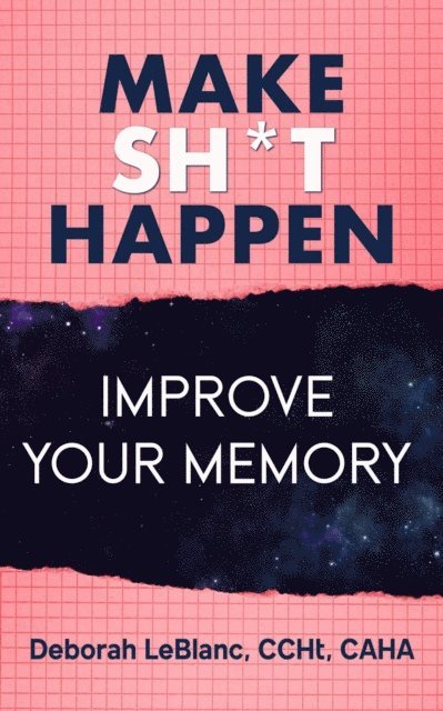 Deborah LeBlanc CCHt CAHA - Make Sh** Happen! Improve Your Memory, E-bok