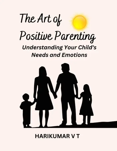 HARIKUMAR V T - Art of Positive Parenting: Understanding Your Child's Needs and Emotions, E-bok. Tillgänglighet: Lägg i varukorg