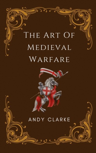 Andy Clarke - Art of Medieval Warfare: Strategies, Tactics, and Weapons of the Battlefield, E-bok