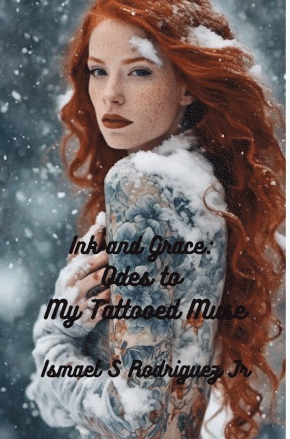 Ismael S. Rodriguez Jr. - Ink and Grace: Odes to My Red-Haired Tattooed Muse, E-bok