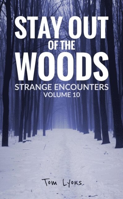 Tom Lyons - Stay Out of the Woods: Strange Encounters, Volume 10, E-bok