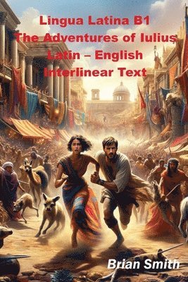 Brian Smith - Lingua Latina B1 The Adventures of Iulius Latin - English Interlinear Text, Häftad