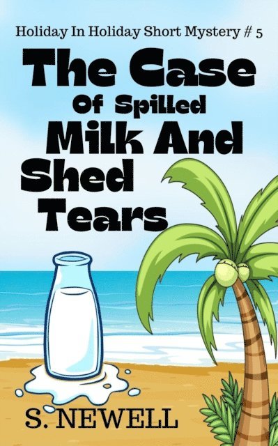 S. Newell - Case Of Spilled Milk And Shed Tears, E-bok