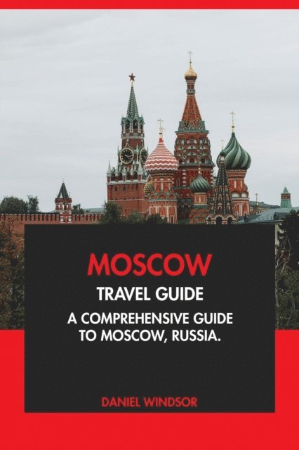 Daniel Windsor - Moscow Travel Guide: A Comprehensive Guide to Moscow, Russia., E-bok