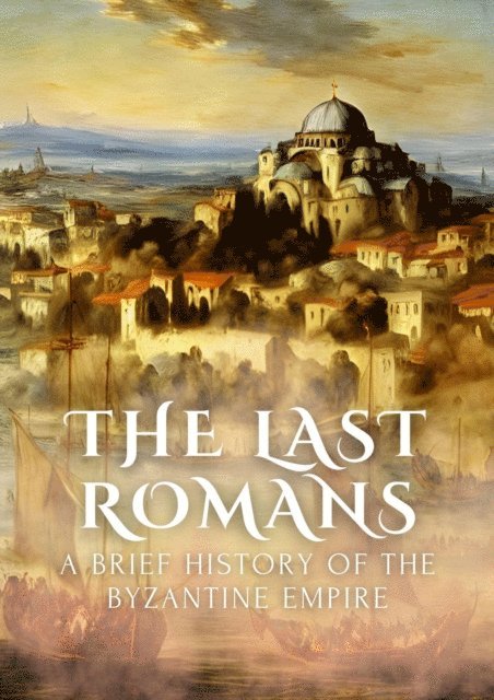 Anthony Holland - Last Romans: A Brief History of the Byzantine Empire, E-bok