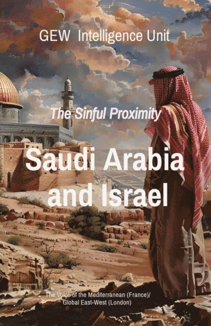 Hichem (Editor) Karoui, GEW Intelligence Unit - Saudi Arabia and Israel: The Sinful Proximity, E-bok