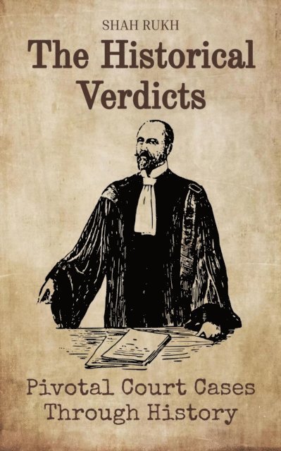 Shah Rukh - Historical Verdicts: Pivotal Court Cases Through History, E-bok