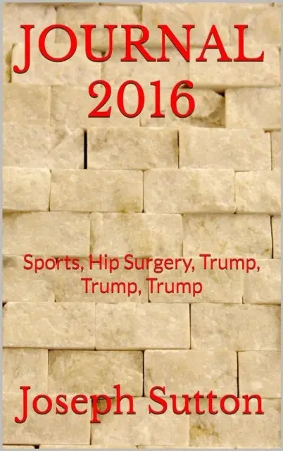 Joseph Sutton - Journal 2016: Sports, Hip Surgery, Trump, Trump, Trump, E-bok. Tillgänglighet: Lägg i varukorg