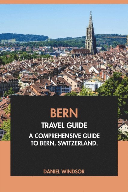 Daniel Windsor - Bern Travel Guide: A Comprehensive Guide to Bern, Switzerland, E-bok