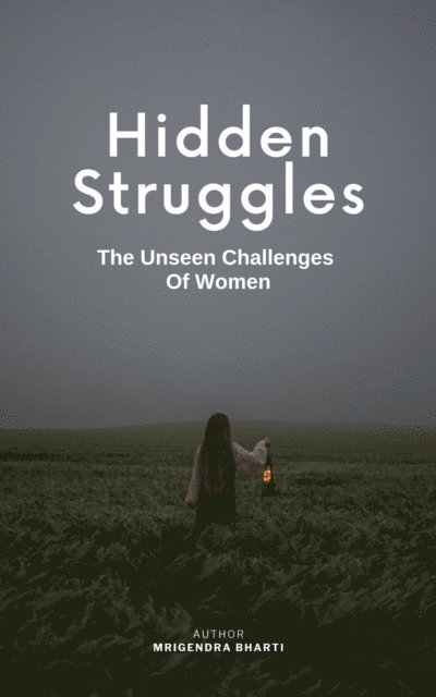 Mrigendra Bharti - Hidden Struggles; The Unseen Challenges Of Women, E-bok