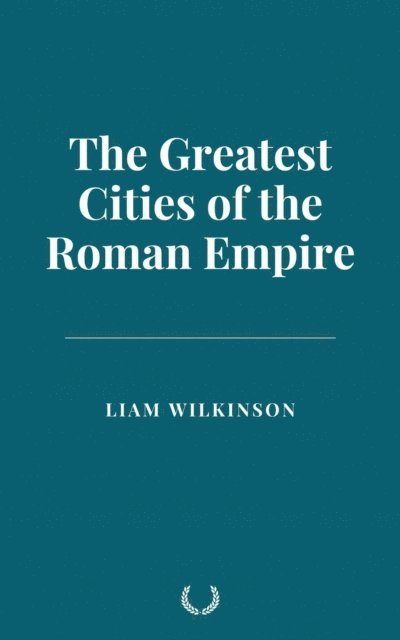 Liam Wilkinson - Greatest Cities of the Roman Empire, E-bok. Tillgänglighet: Lägg i varukorg