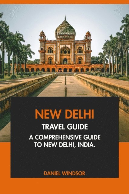 Daniel Windsor - New Delhi Travel Guide: A Comprehensive Guide to New Delhi, India, E-bok