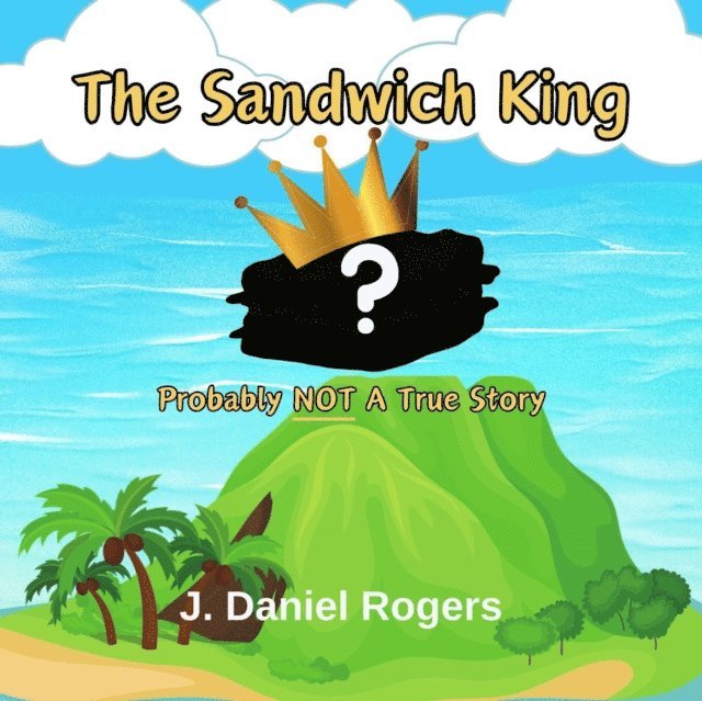 J. Daniel Rogers - Sandwich King: Probably Not A True Story, E-bok