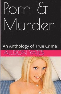 Allison Yates - Porn & Murder An Anthology of True Crime, Häftad