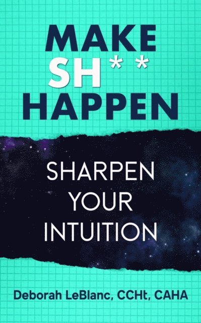 Deborah LeBlanc CCHt CAHA - Make Sh*t Happen--Sharpen Your Intuition, E-bok