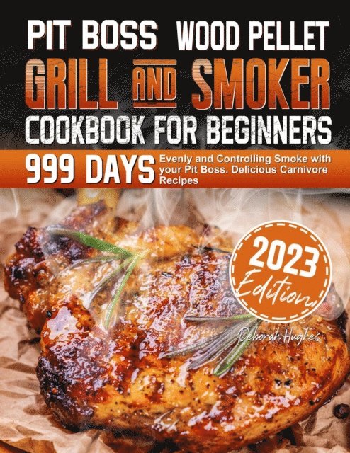 Deborah Hughes - PIT BOSS Wood Pellet Grill and Smoker Cookbook for Beginners: 999 Days Evenly and Controlling Smoke with your Pit Boss. Delicious Carnivore Recipes, E-bok