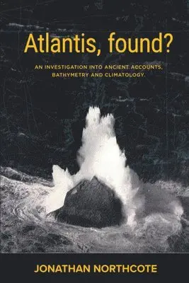 Jonathan Northcote - Atlantis, Found? An investigation into ancient accounts, bathymetry and climatology, Häftad. Tillgänglighet: Lägg i varukorg