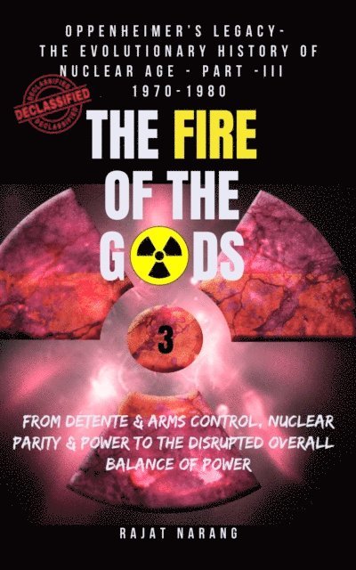 Rajat Narang - Fire of the Gods: Oppenheimer's Legacy - The Declassified, Real History of Nuclear Weapons & the Atomic Age - Part 3 - 1970-1980 - The Abrupt Rise & Sudden Fall of Detente, E-bok. Tillgänglighet: Lägg i varukorg