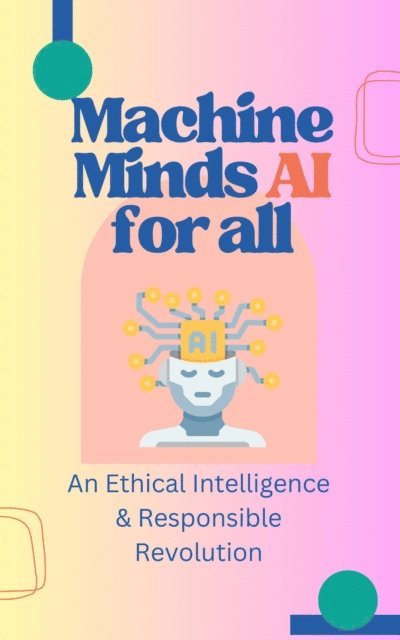 aarat - Machine Minds AI for all: An Ethical Intelligence & Responsible Revolution, E-bok. Tillgänglighet: Lägg i varukorg