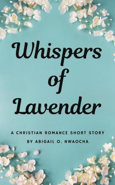 Abigail O. Nwaocha - Whispers of Lavender - A Christian Romance Mafia Short Story, E-bok